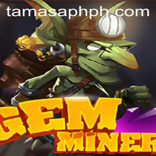 GemMiner: Unearthing the Excitement of Modern Gaming with TAMASAPH